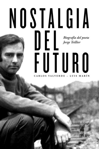 Nostalgia Del Futuro Biografa Del Poeta Jorge Teillier Marn