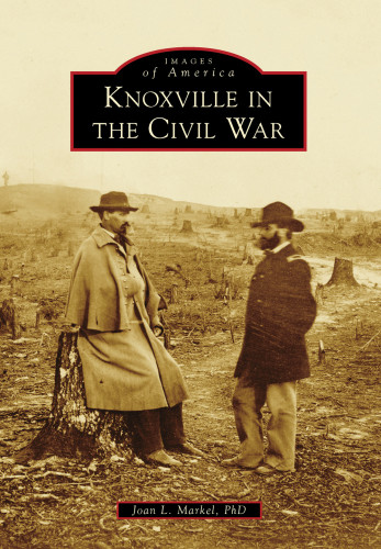 Knoxville In The Civil War Markel Joan L