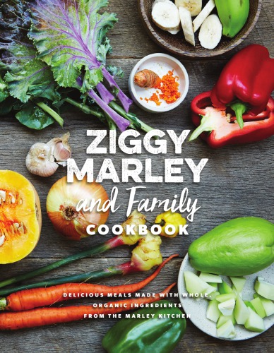 Ziggy Marley And Family Cookbook Delicious Meals Made With Whole Organic Ingredients From The Marley Kitchen Ziggy Marley
