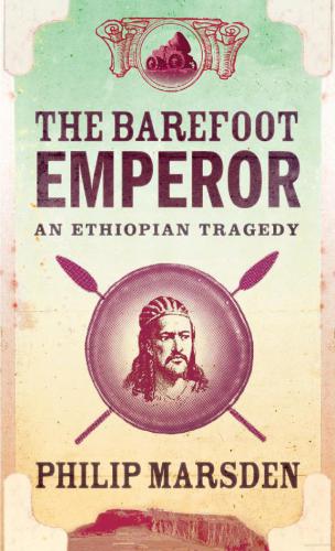 The Barefoot Emperor An Ethiopian Tragedy Marsden Philip