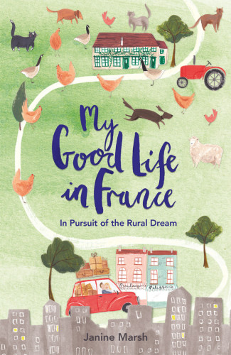 My Good Life In France In Pursuit Of The Rural Dream Marsh Janine