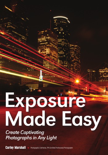 Exposure Made Easy Create Captivating Photographs In Any Light Marshall