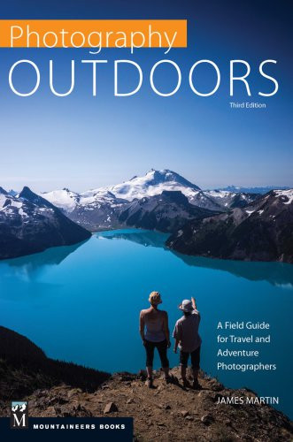 Photography Outdoors A Field Guide For Travel And Adventure Photographers Third Edition Martin