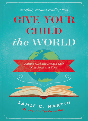Give Your Child The World Raising Globally Minded Kids One Book At A Time Martin