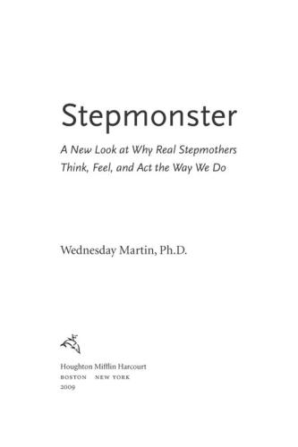 Stepmonster A New Look At Why Real Stepmothers Think Feel And Act The Way We Do Martin