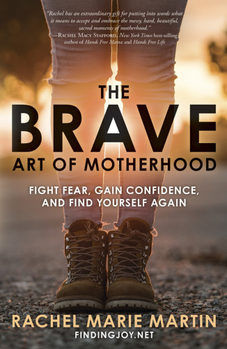 The Brave Art Of Motherhood Fight Fear Gain Confidence And Find Yourself Again First Edition Martin