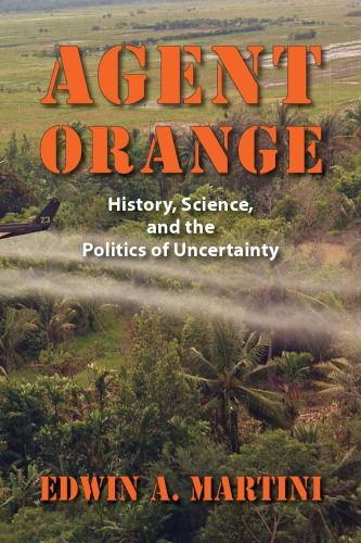 Agent Orange History Science And The Politics Of Uncertainty Martini