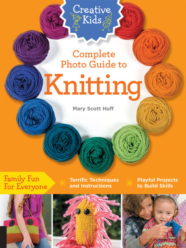 Creative Kids Complete Photo Guide To Knitting Mary Scott Huff