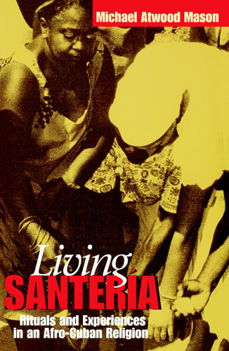Living Santeria Rituals And Experiences In An Afrocuban Religion Mason