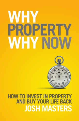 Why Property Why Now How To Invest In Property And Buy Your Life Back Masters