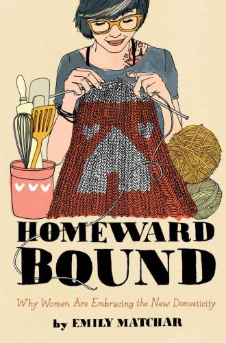 Homeward Bound Why Women Are Embracing The New Domesticity First Simon Schuster Hardcover Edition Matchar