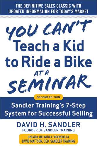 You Cant Teach A Kid To Ride A Bike At A Seminar Sandler Trainings 7step System For Successful Selling 2nd Edition Mattson