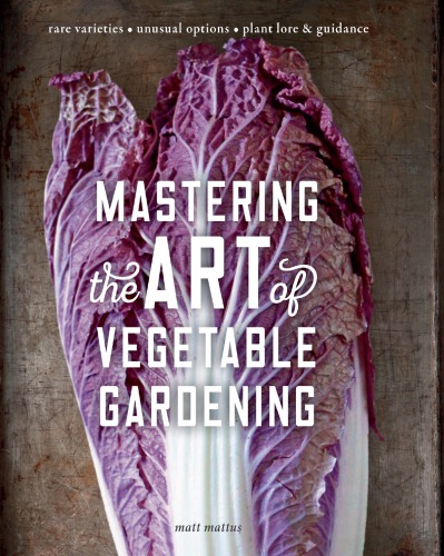 Mastering The Art Of Vegetable Gardening Rare Varieties Unusual Options Plant Lore Guidance Matt Mattus