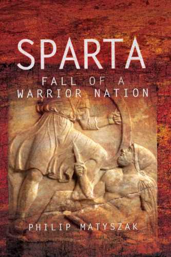 Sparta Fall Of A Warrior Nation Philip Matyszak