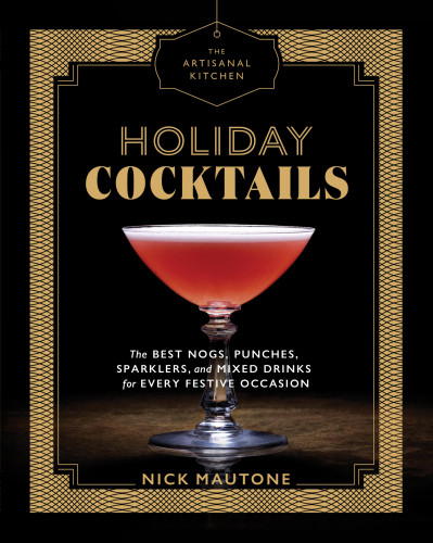 Holiday Cocktails The Best Nogs Punches Sparklers And Mixed Drinks For Every Festive Occasion Nick Mautone