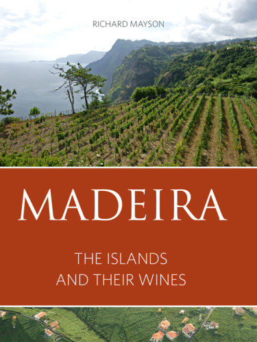 Madeira The Islands And Their Wines 2016 New Edition Mayson