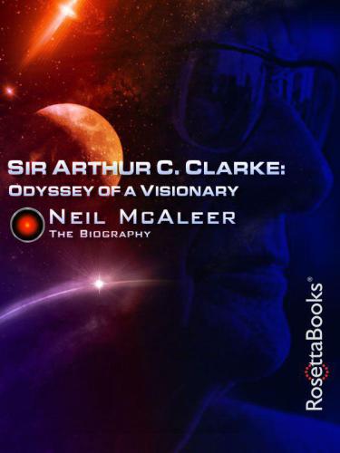 Sir Arthur C Clarke Odyssey Of A Visionary The Biography Mcaleer