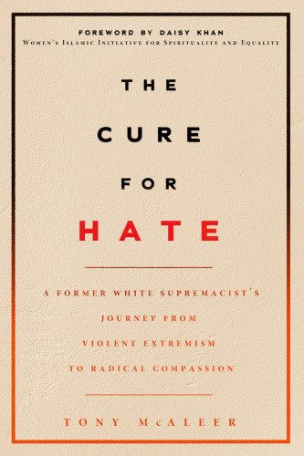 Cure For Hate A Former White Supremacists Journey From Violent Extremism To Radical Compassion Mcaleer