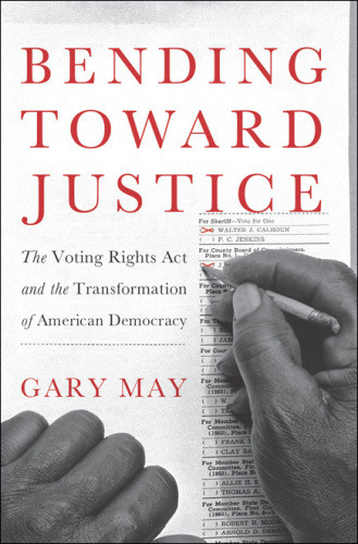 Bending Toward Justice The Voting Rights Act And The Transformation Of American Democracy May