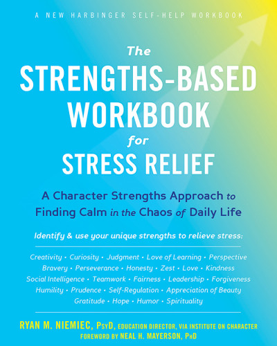 The Strengthsbased Workbook For Stress Relief A Character Strengths Approach To Finding Calm In The Chaos Of Daily Life Mayerson