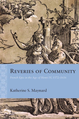 Reveries Of Community French Epic In The Age Of Henri Iv 15721616 Maynard
