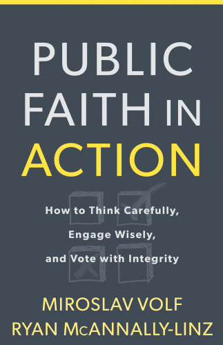 Public Faith In Action How To Think Carefully Engage Wisely And Vote With Integrity Mcannallylinz