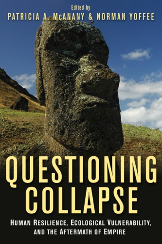 Questioning Collapse Human Resilience Ecological Vulnerability And The Aftermath Of Empire Patricia A Mcanany