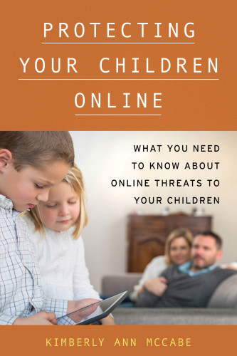 Protecting Your Children Online What You Need To Know About Online Threats To Your Children Mccabe