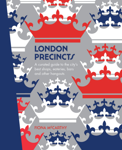 London Precincts A Curated Guide To The Citys Best Shops Eateries Bars And Other Hangouts Mccarthy