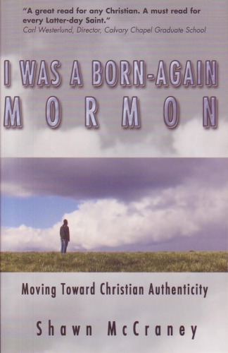 I Was A Bornagain Mormon Moving Toward Christian Authenticity Mccraney