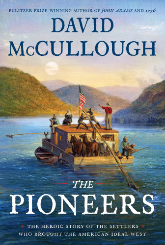 Pioneers The Heroic Story Of The Settlers Who Brought The American Ideal West Mccullough