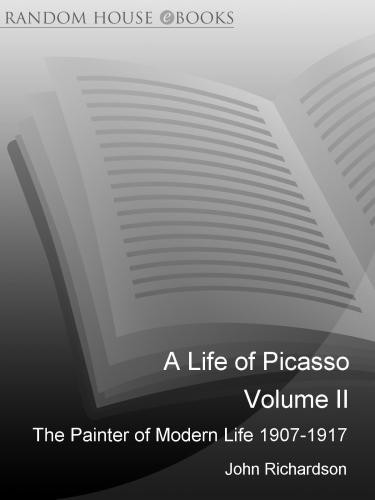 A Life Of Picasso Vol 2 The Painter Of Modern Life 19071917 2011 John Richardson