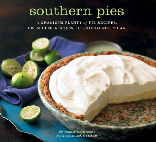 Southern Pies A Gracious Plenty Of Pie Recipes From Lemon Chess To Chocolate Pecan 2nd Edition Nancie Mcdermott