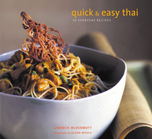 Quick Easy Thai 70 Everyday Recipes Nancie Mcdermott Alison Miksch