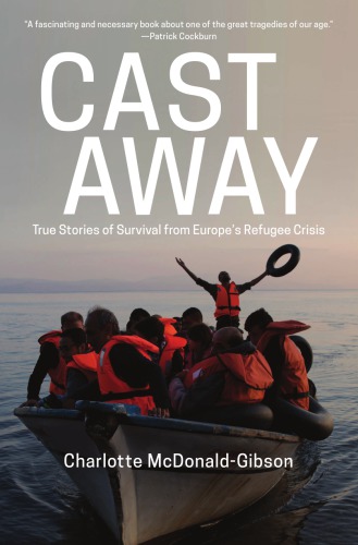 Cast Away Five Remarkable Stories Of Survival From Europes Refugee Crisis Mcdonaldgibson