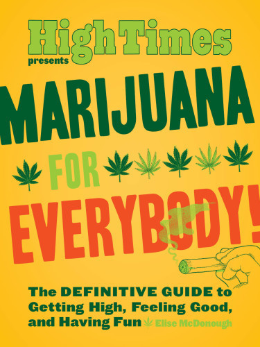 Marijuana For Everybody The Definitive Guide To Getting High Feeling Good And Having Fun Mcdonough