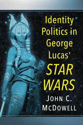 Identity Politics In George Lucas Star Wars Mcdowell John C