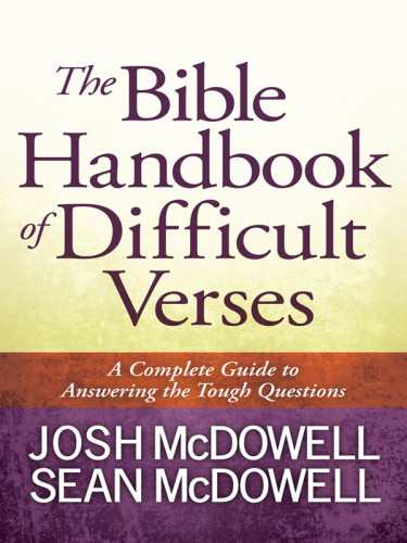 The Bible Handbook Of Difficult Verses A Complete Guide To Answering The Tough Questions Josh Mcdowell