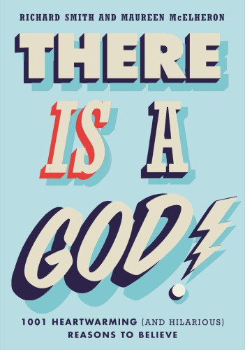 There Is A God 1001 Heartwarming And Hilarious Reasons To Believe Mcelheron