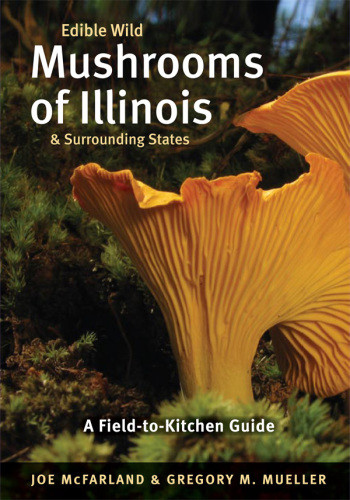 Edible Wild Mushrooms Of Illinois Surrounding States A Fieldtokitchen Guide Mcfarland