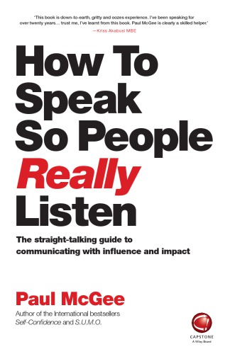 How To Speak So People Really Listen The Straighttalking Guide To Communicating With Influence And Impact Mcgee