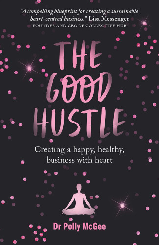 The Good Hustle Creating A Happy Healthy Business With Heart Polly Mcgee