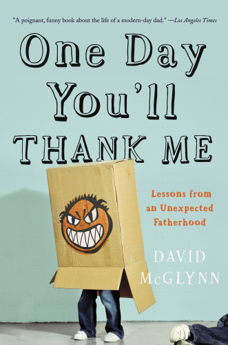One Day Youll Thank Me Lessons From An Unexpected Fatherhood First Hardcover Edition Mcglynn