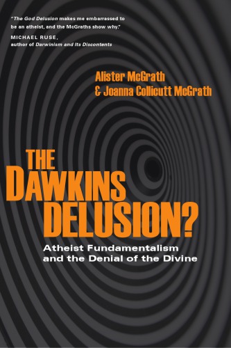 Dawkins Delusion Atheist Fundamentalism And The Denial Of The Divine Mcgrath