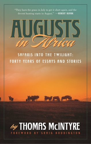 Augusts In Africa Safaris Into The Twilight Forty Years Of Essays And Stories Mcintyre