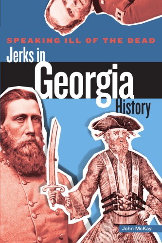 Speaking Ill Of The Dead Jerks In Georgia History 1st Edition John Mckay