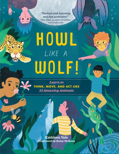 Howl Like A Wolf Learn To Think Move And Act Like 15 Amazing Animals Illustrated Yale