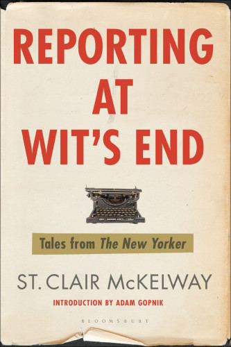 Reporting At Wits End Tales From The New Yorker Mckelway St Clair