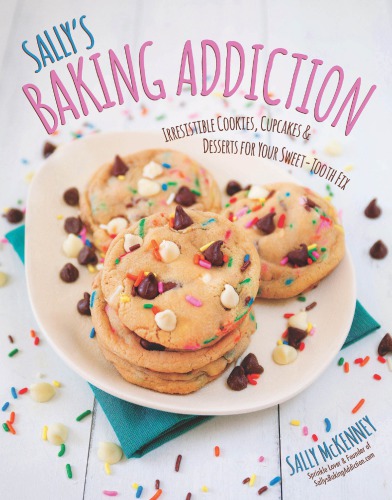 Sallys Baking Addiction Irresistible Cupcakes Cookies Desserts For Your Sweet Tooth Fix Sally Mckenney