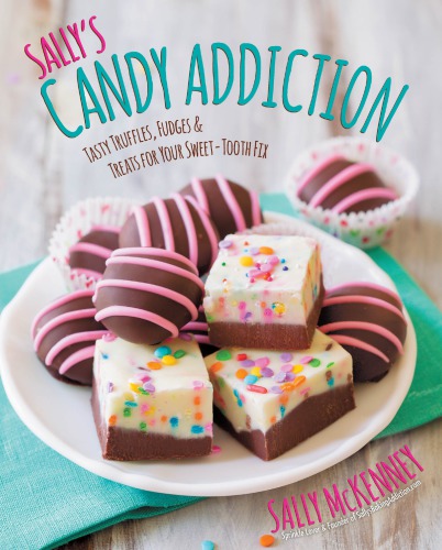 Sallys Candy Addiction Tasty Truffles Fudges Treats For Your Sweettooth Fix Sally Mckenney